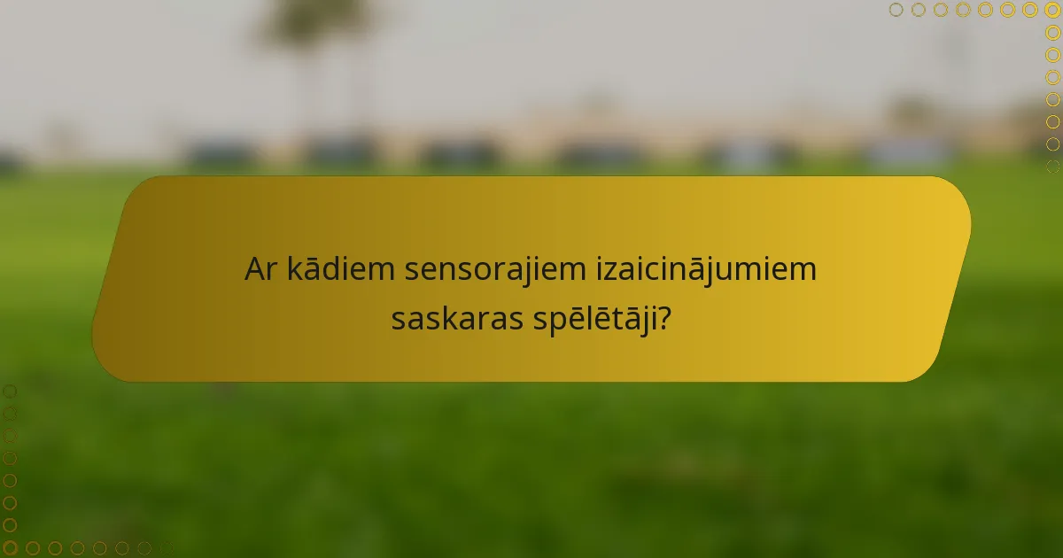 Ar kādiem sensorajiem izaicinājumiem saskaras spēlētāji?