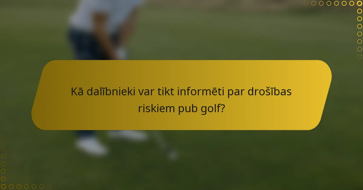 Kā dalībnieki var tikt informēti par drošības riskiem pub golf?