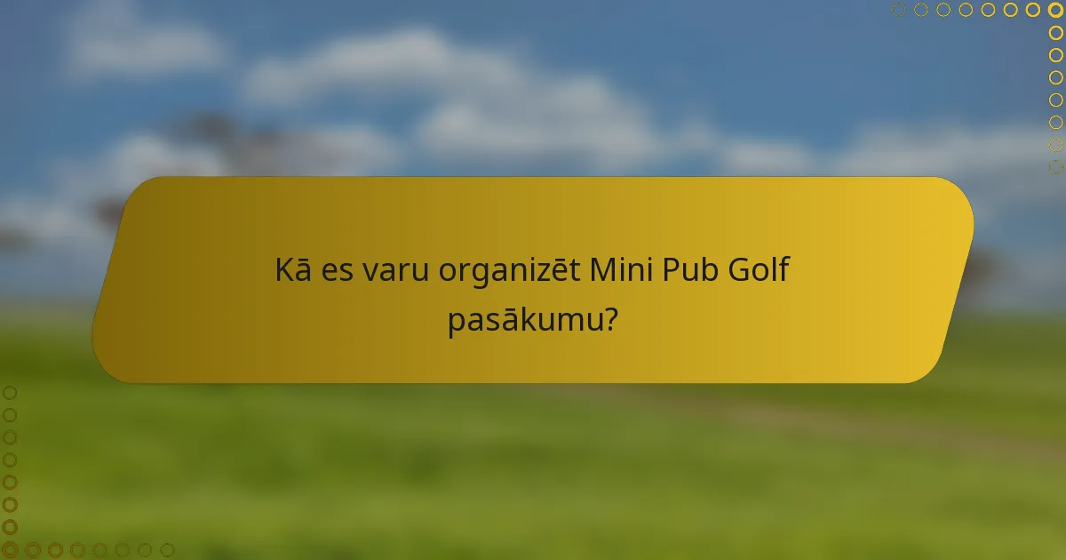 Kā es varu organizēt Mini Pub Golf pasākumu?
