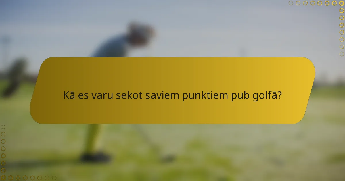 Kā es varu sekot saviem punktiem pub golfā?