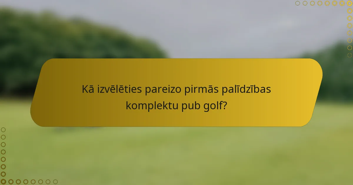 Kā izvēlēties pareizo pirmās palīdzības komplektu pub golf?