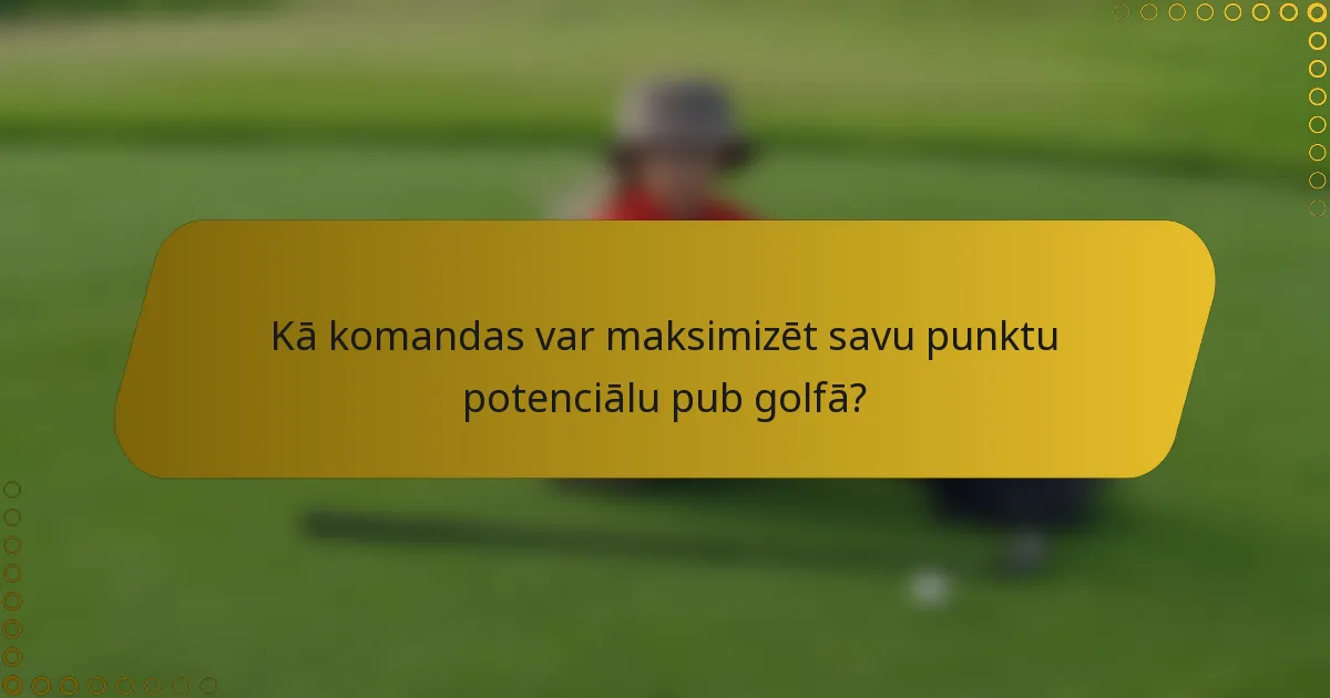 Kā komandas var maksimizēt savu punktu potenciālu pub golfā?