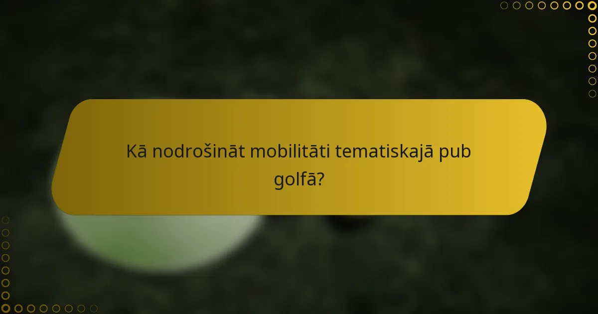 Kā nodrošināt mobilitāti tematiskajā pub golfā?