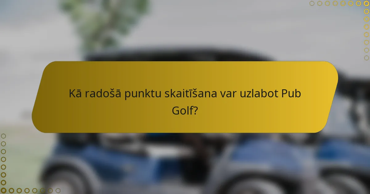Kā radošā punktu skaitīšana var uzlabot Pub Golf?