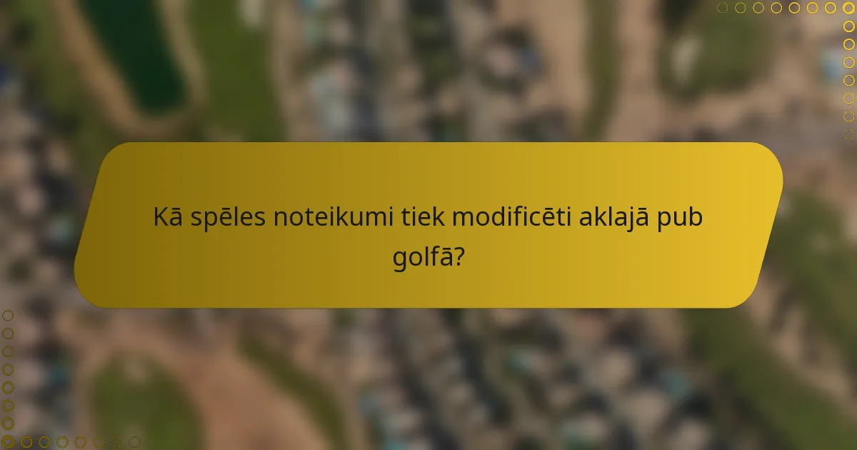 Kā spēles noteikumi tiek modificēti aklajā pub golfā?