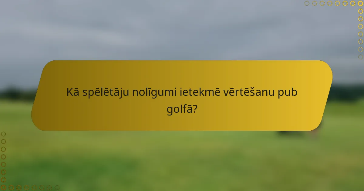 Kā spēlētāju nolīgumi ietekmē vērtēšanu pub golfā?