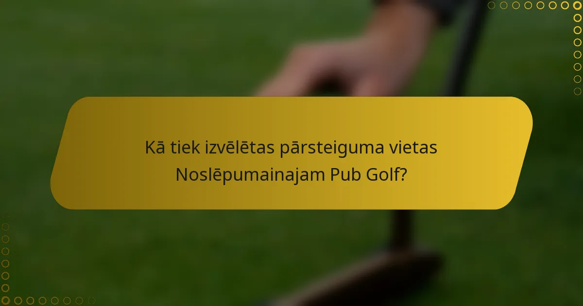 Kā tiek izvēlētas pārsteiguma vietas Noslēpumainajam Pub Golf?