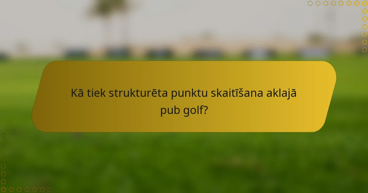 Kā tiek strukturēta punktu skaitīšana aklajā pub golf?