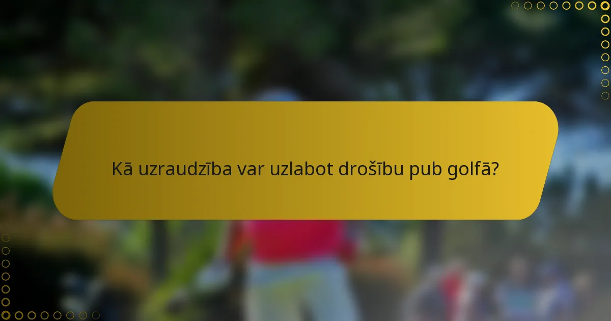 Kā uzraudzība var uzlabot drošību pub golfā?