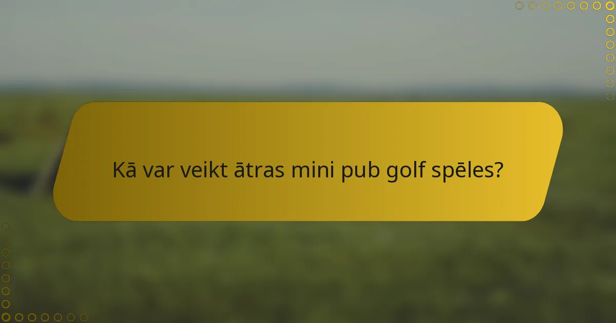Kā var veikt ātras mini pub golf spēles?