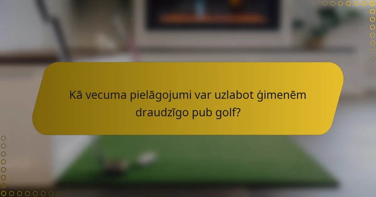 Kā vecuma pielāgojumi var uzlabot ģimenēm draudzīgo pub golf?