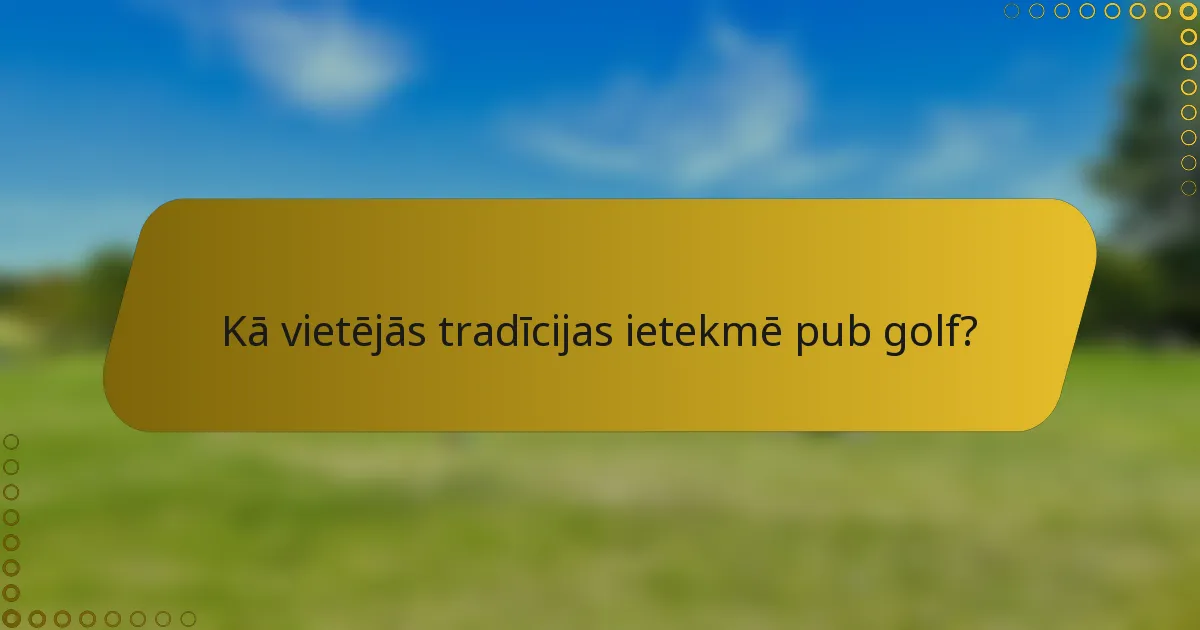 Kā vietējās tradīcijas ietekmē pub golf?