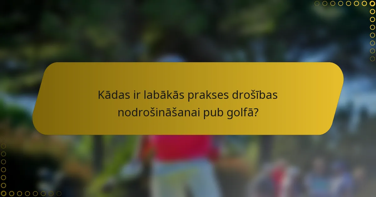 Kādas ir labākās prakses drošības nodrošināšanai pub golfā?