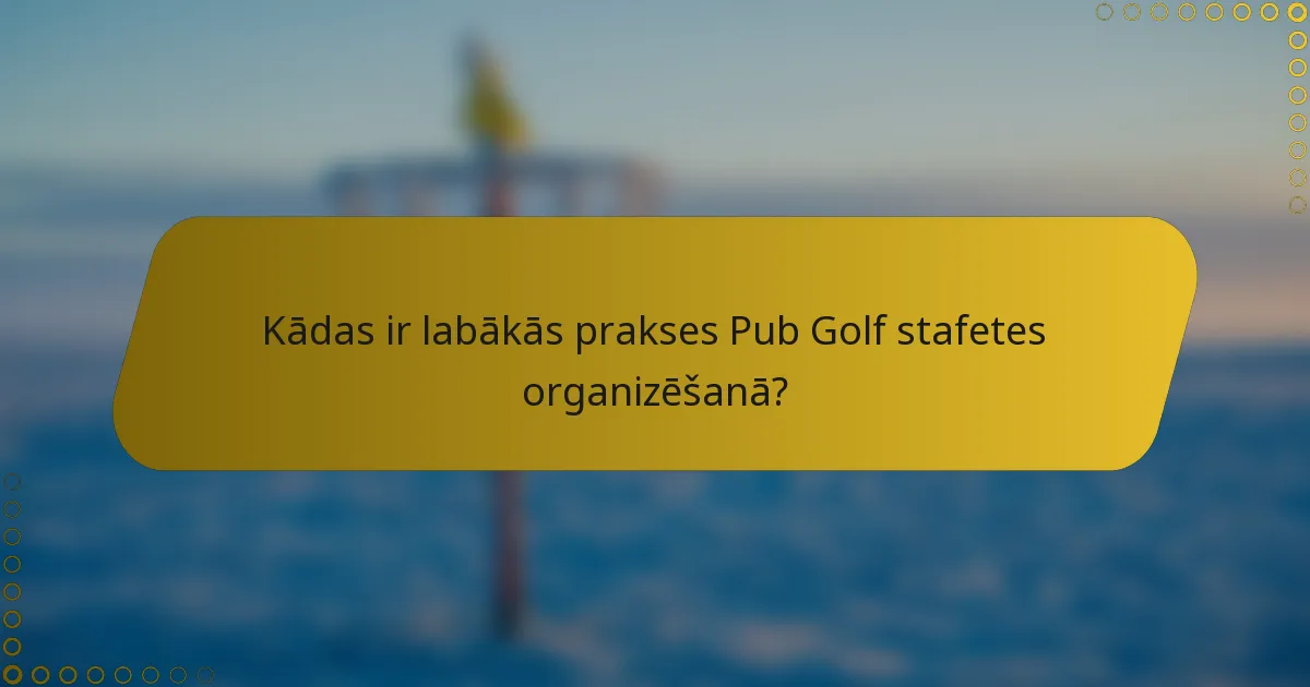 Kādas ir labākās prakses Pub Golf stafetes organizēšanā?