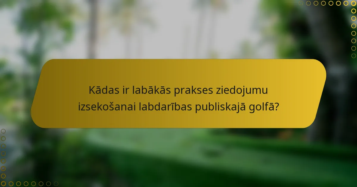 Kādas ir labākās prakses ziedojumu izsekošanai labdarības publiskajā golfā?