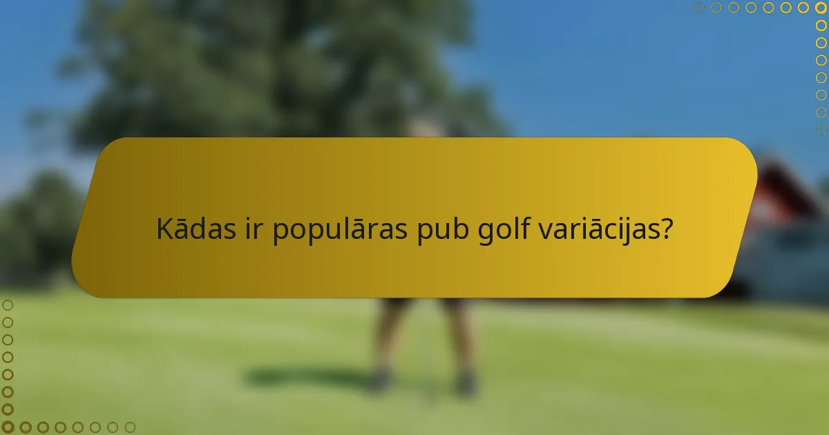 Kādas ir populāras pub golf variācijas?