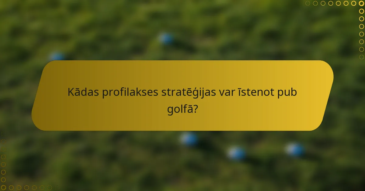Kādas profilakses stratēģijas var īstenot pub golfā?