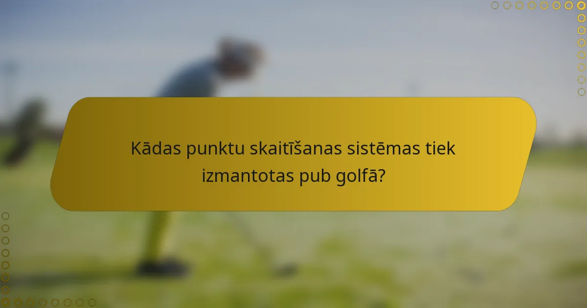 Kādas punktu skaitīšanas sistēmas tiek izmantotas pub golfā?