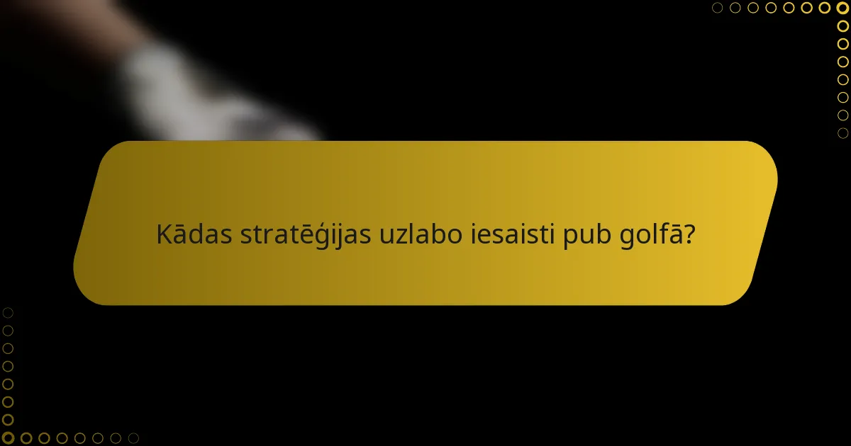 Kādas stratēģijas uzlabo iesaisti pub golfā?