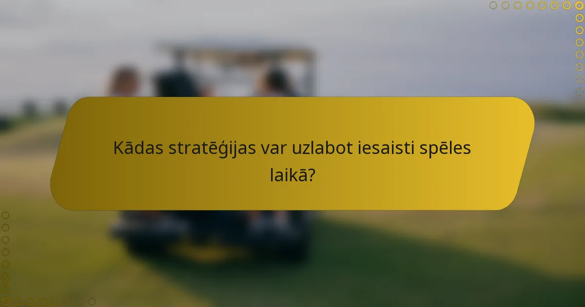 Kādas stratēģijas var uzlabot iesaisti spēles laikā?
