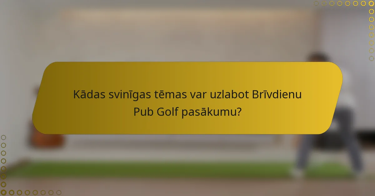 Kādas svinīgas tēmas var uzlabot Brīvdienu Pub Golf pasākumu?