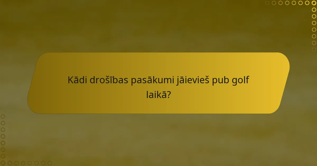 Kādi drošības pasākumi jāievieš pub golf laikā?