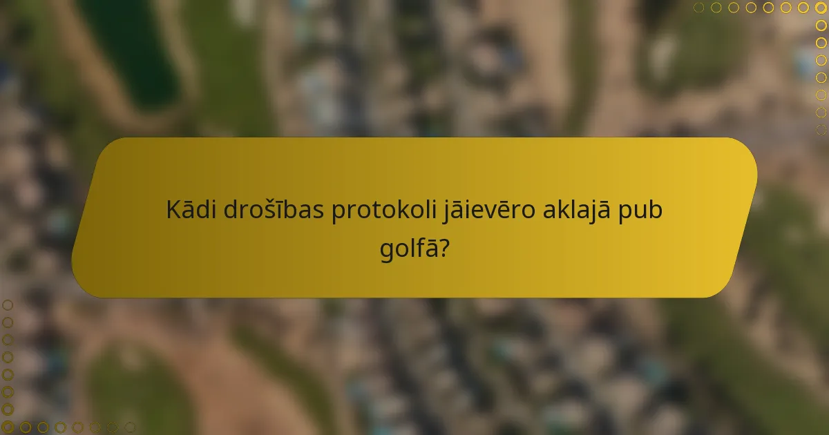Kādi drošības protokoli jāievēro aklajā pub golfā?