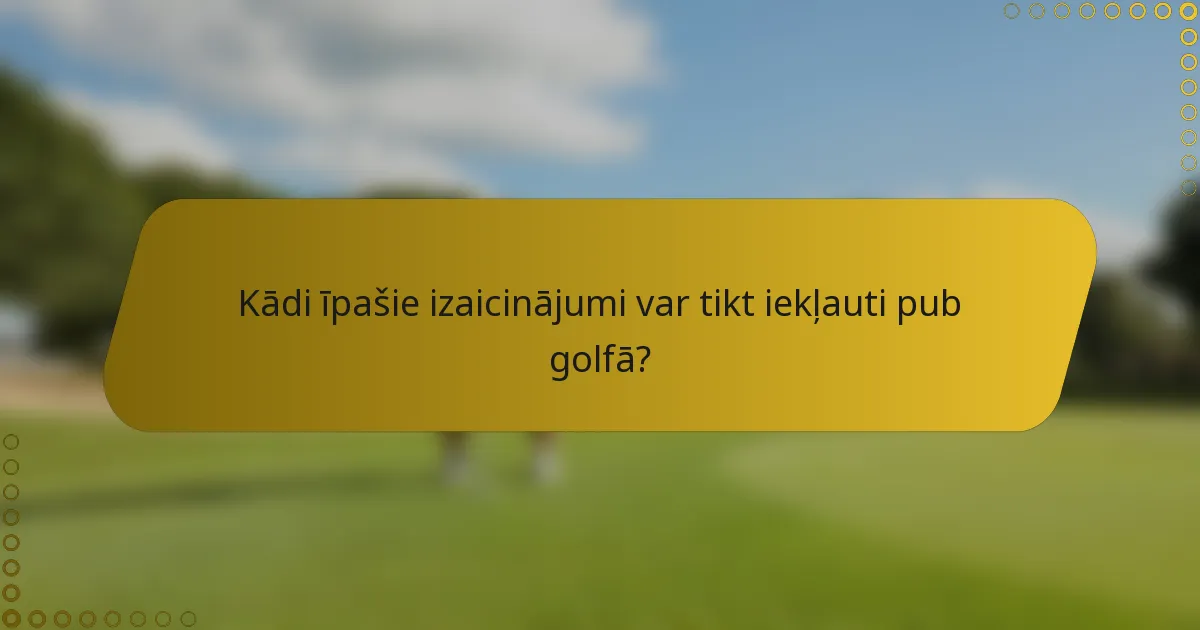 Kādi īpašie izaicinājumi var tikt iekļauti pub golfā?