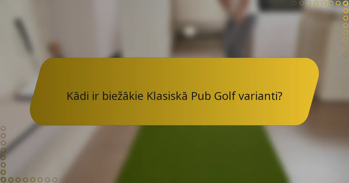Kādi ir biežākie Klasiskā Pub Golf varianti?