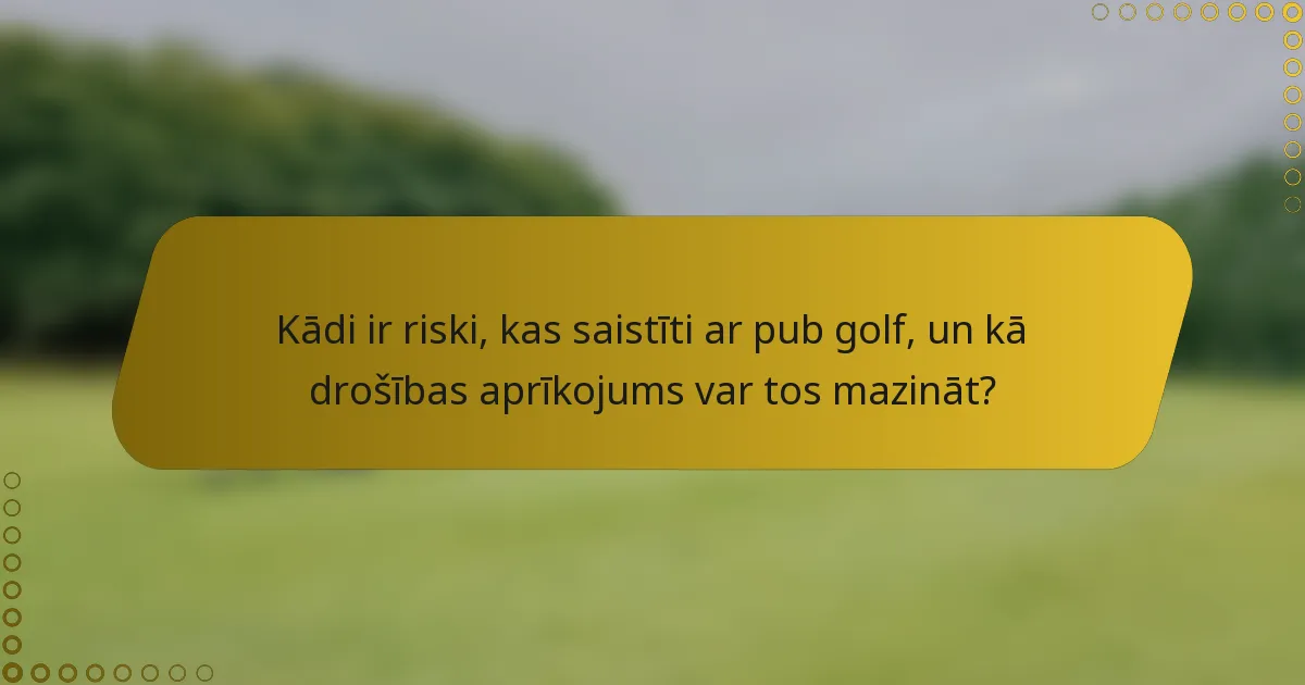 Kādi ir riski, kas saistīti ar pub golf, un kā drošības aprīkojums var tos mazināt?