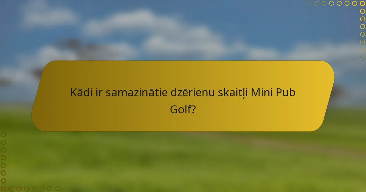 Kādi ir samazinātie dzērienu skaitļi Mini Pub Golf?