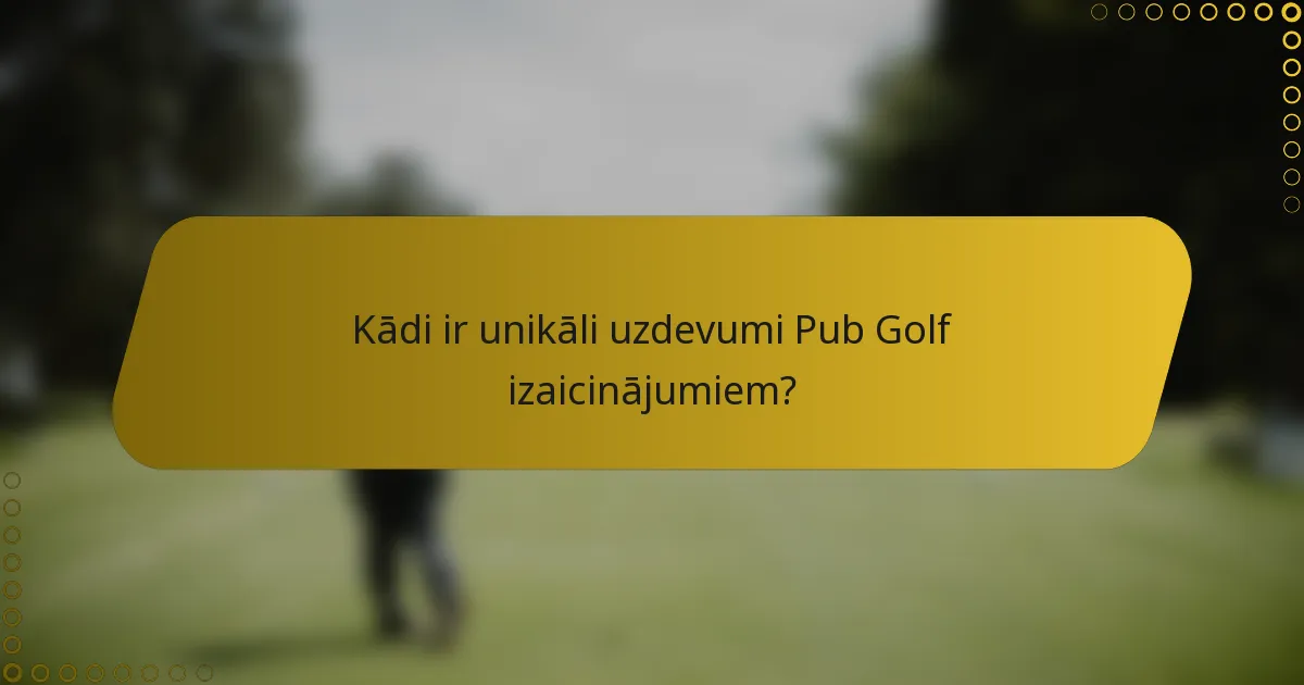 Kādi ir unikāli uzdevumi Pub Golf izaicinājumiem?