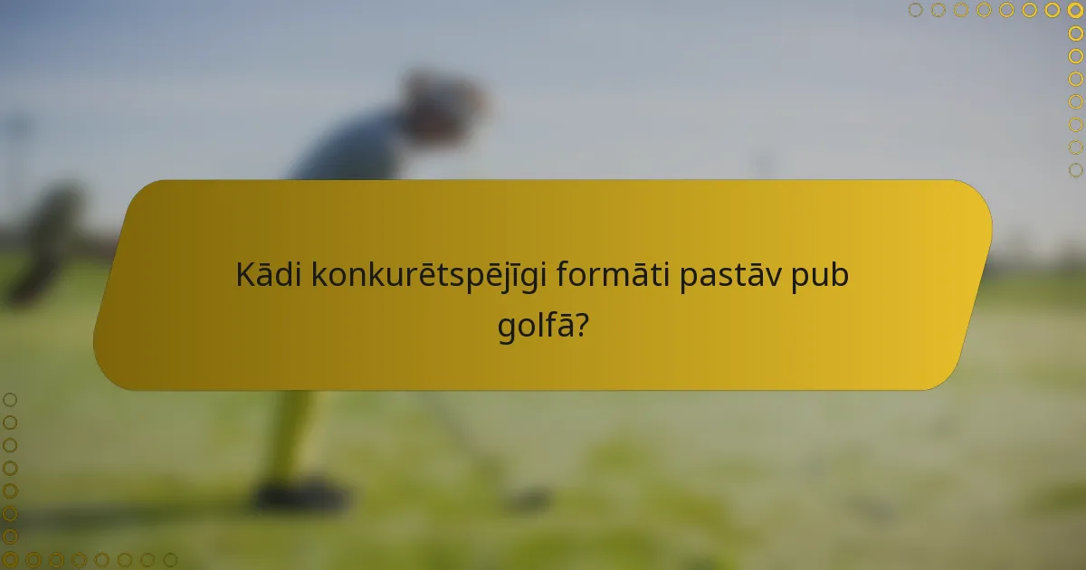 Kādi konkurētspējīgi formāti pastāv pub golfā?