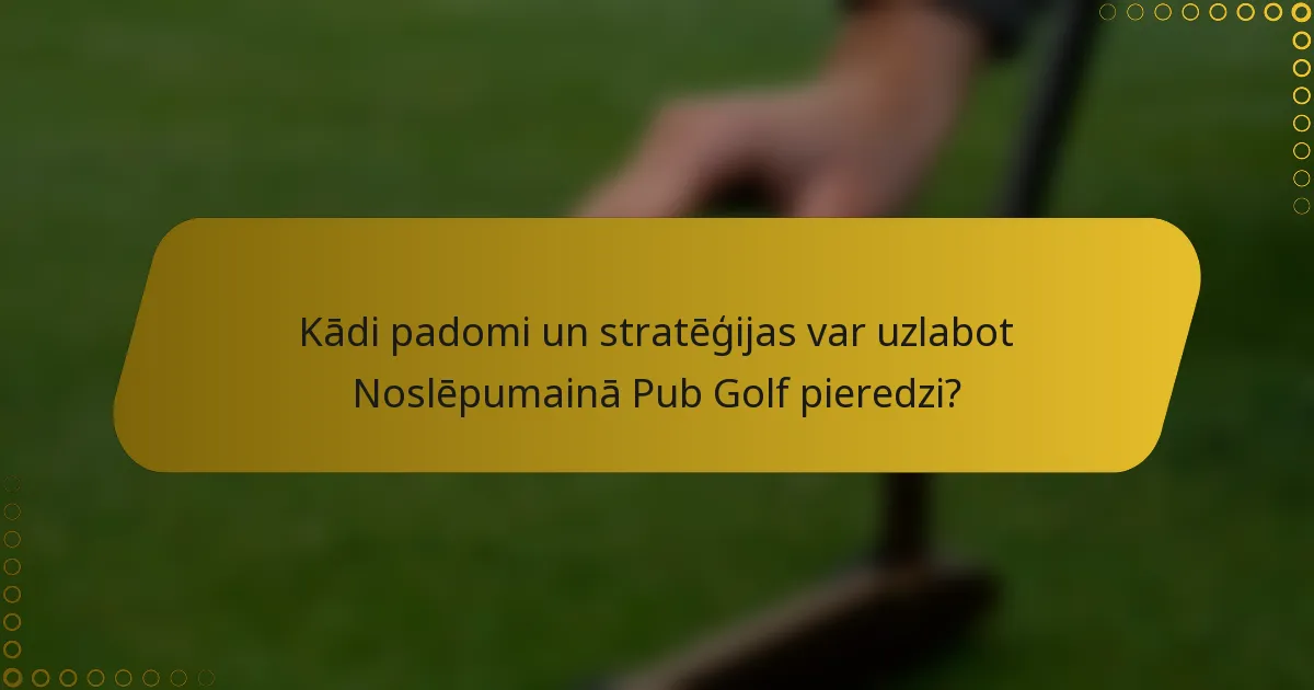 Kādi padomi un stratēģijas var uzlabot Noslēpumainā Pub Golf pieredzi?
