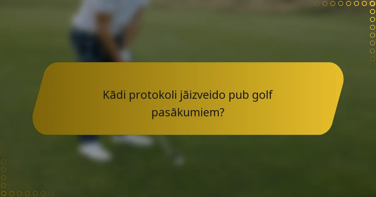 Kādi protokoli jāizveido pub golf pasākumiem?