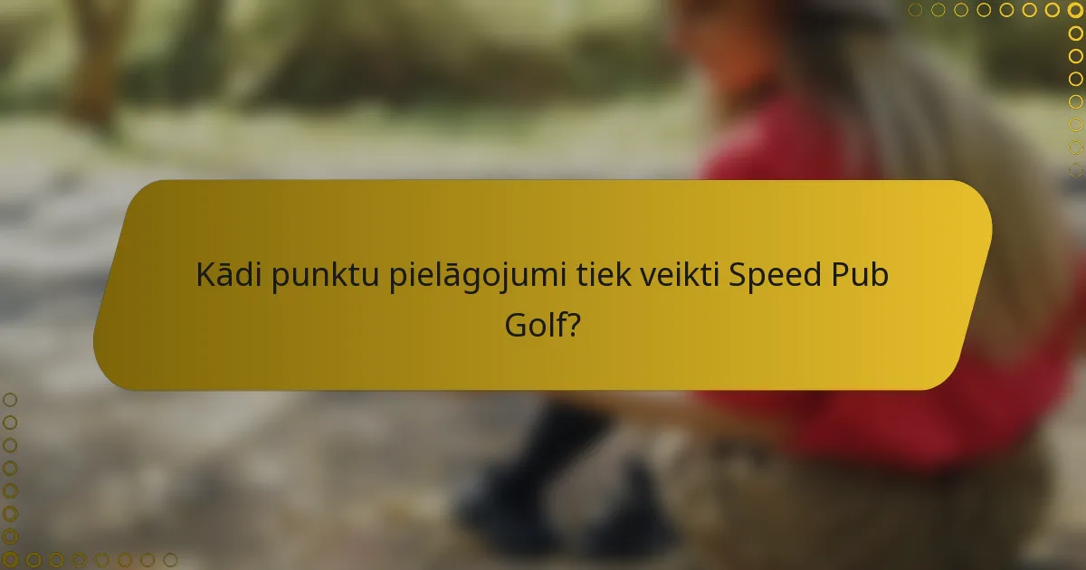 Kādi punktu pielāgojumi tiek veikti Speed Pub Golf?