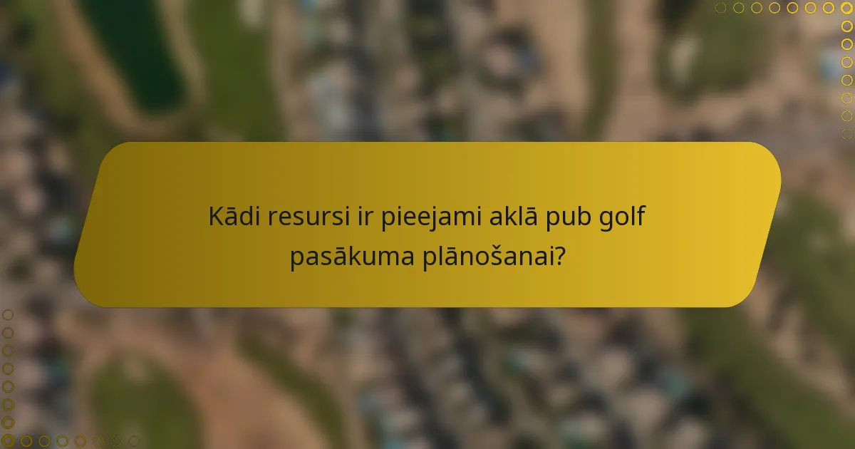 Kādi resursi ir pieejami aklā pub golf pasākuma plānošanai?
