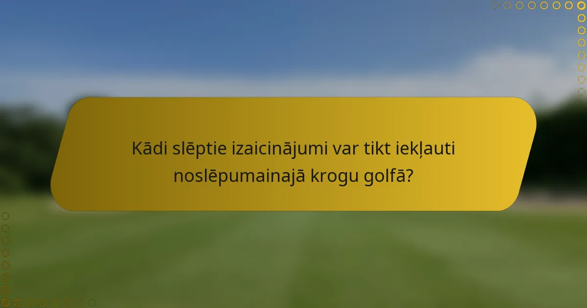 Kādi slēptie izaicinājumi var tikt iekļauti noslēpumainajā krogu golfā?