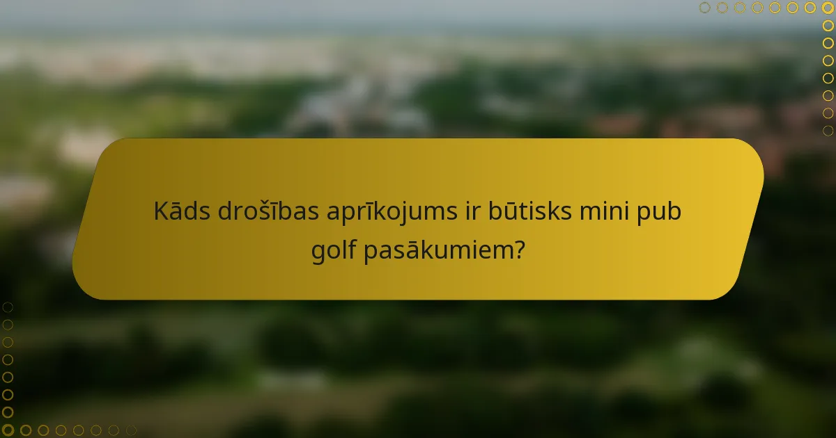 Kāds drošības aprīkojums ir būtisks mini pub golf pasākumiem?
