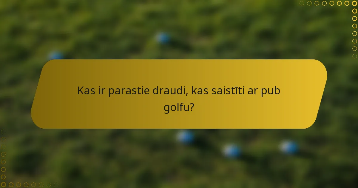 Kas ir parastie draudi, kas saistīti ar pub golfu?