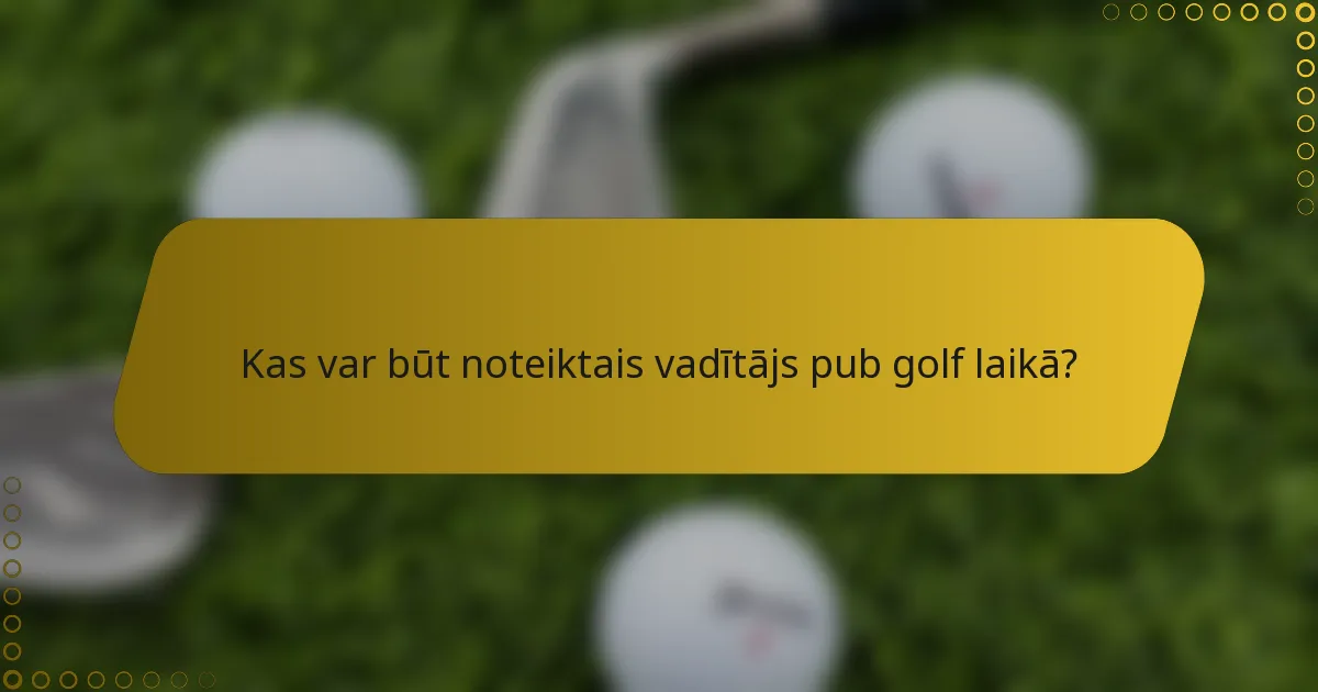 Kas var būt noteiktais vadītājs pub golf laikā?
