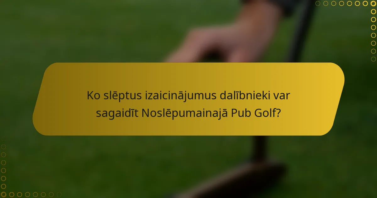 Ko slēptus izaicinājumus dalībnieki var sagaidīt Noslēpumainajā Pub Golf?