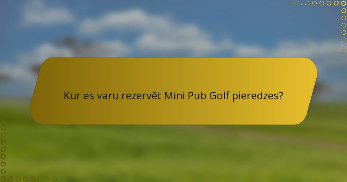 Kur es varu rezervēt Mini Pub Golf pieredzes?