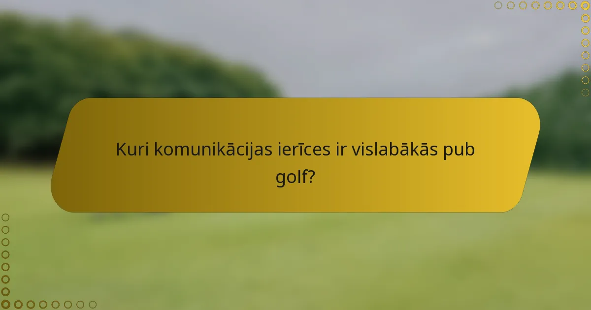 Kuri komunikācijas ierīces ir vislabākās pub golf?