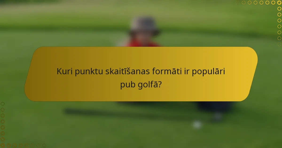 Kuri punktu skaitīšanas formāti ir populāri pub golfā?